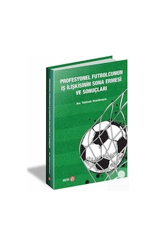 Profesyonel Futbolcunun İş İlişkisinin Sona Ermesi ve Sonuçları - Yakub Kızılkaya - Beta Yayınları Profesyonel Futbolcunun İş İlişkisinin Sona Ermesi ve Sonuçları - Yakub Kızılkaya - Beta Yayınları
