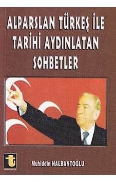 Alparslan Türkeş ile Tarihi Aydınlatan Sohbetler - Muhiddin Nalbantoğlu - Toker Yayınları