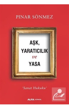 Aşk, Yaratıcılık ve Yasa / Pınar Sönmez Aşk, Yaratıcılık ve Yasa / Pınar Sönmez