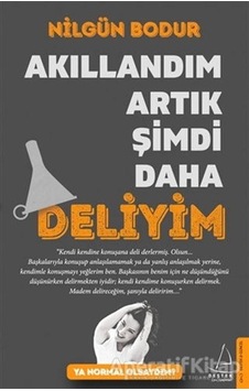 Akıllandım Artık Şimdi Daha Deliyim - Nilgün Bodur - Destek Yayınları
