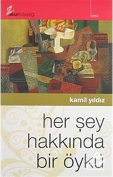 Her Şey Hakkında Bir Öykü - Kamil Yıldız - Okur Kitaplığı