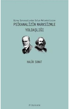 Psikanalizin Marksizmle Yoldaşlığı - Birey Sorunsalından Solun Melankolisine - Haluk Sunat - Pinhan Yayıncılık