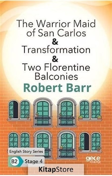 The Warrior Maid of San Carlos - Transformation - Two Florentine Balconies - English Story Series B2 - Robert Barr - Gece Kitaplığı The Warrior Maid of San Carlos - Transformation - Two Florentine Balconies - English Story Series B2 - Robert Barr - Gece Kitaplığı