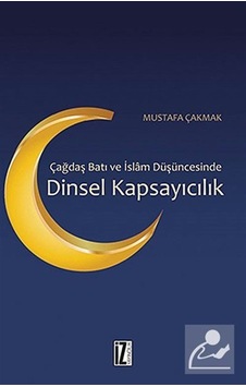 Dinsel Kapsayıcılık - Çağdaş Batı ve İslam Düşüncesinde - Mustafa Çakmak - İz Yayıncılık