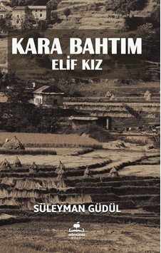 Kara Bahtım - Elif Kız - Süleyman Güdül - Almina Kitap Kara Bahtım - Elif Kız - Süleyman Güdül - Almina Kitap