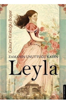 Zamanın Unuttuğu Kadın: Leyla / Gülsüm Kınıkoğlu Başer Zamanın Unuttuğu Kadın: Leyla / Gülsüm Kınıkoğlu Başer