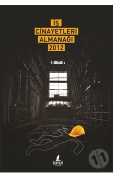Iş Cinayetleri Almanağı 2012 9786058606104 Iş Cinayetleri Almanağı 2012 9786058606104