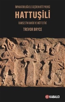 Hattuşili İmparatorluğu Ele Geçiren Hitit Prensi / Trevor Bryce