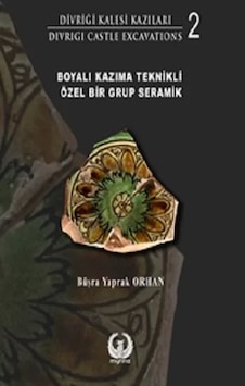 Boyalı Kazıma Teknikli Özel Bir Grup Seramik - Divriği Kalesi Kazıları 2 - Büşra Yaprak Orhan - Myrina Yayınları Boyalı Kazıma Teknikli Özel Bir Grup Seramik - Divriği Kalesi Kazıları 2 - Büşra Yaprak Orhan - Myrina Yayınları