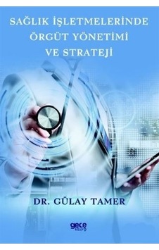 Sağlık İşletmelerinde Örgüt Yönetimi ve Strateji - Gülay Tamer - Gece Kitaplığı Sağlık İşletmelerinde Örgüt Yönetimi ve Strateji - Gülay Tamer - Gece Kitaplığı