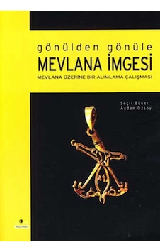 Gönülden Gönüle Mevlana İmgesi - Mevlana Üzerine Bir Alımlama Çalışması - Büker-Aydan Özsoy - Ütopya Yayınevi Gönülden Gönüle Mevlana İmgesi - Mevlana Üzerine Bir Alımlama Çalışması - Büker-Aydan Özsoy - Ütopya Yayınevi