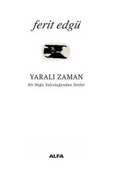 Yaralı Zaman-Bir Doğu Yolculuğundan Notlar - Ferit Edgü - Alfa Yayıncılık Yaralı Zaman-Bir Doğu Yolculuğundan Notlar - Ferit Edgü - Alfa Yayıncılık