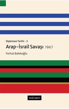 Arap - İsrail Savaşı 1967: Diplomasi Tarihi 2 - Ferhat Balekoğlu - Doğu Batı Yayınları Arap - İsrail Savaşı 1967: Diplomasi Tarihi 2 - Ferhat Balekoğlu - Doğu Batı Yayınları