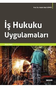 İş Hukuku Uygulamaları Haluk Hadi Sümer 2016 - 6. Baskı İş Hukuku Uygulamaları Haluk Hadi Sümer 2016 - 6. Baskı