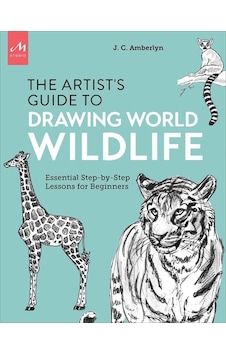 The Artist's Guide to Drawing World Wildlife Essential Step-by-Step Lessons for Beginners