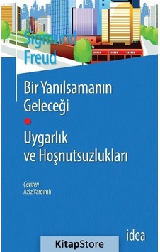 Bir Yanılsamanın Geleceği - Uygarlık ve Hoşnutsuzlukları - Sigmund Freud - İdea Yayınevi Bir Yanılsamanın Geleceği - Uygarlık ve Hoşnutsuzlukları - Sigmund Freud - İdea Yayınevi