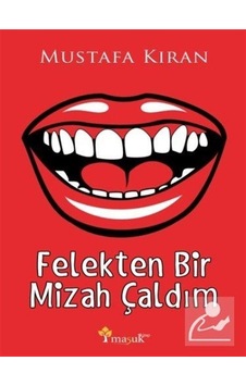 Felekten Bir Mizah Çaldım / Mustafa Kıran Felekten Bir Mizah Çaldım / Mustafa Kıran