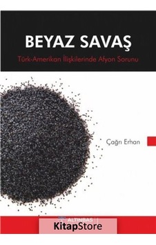 Beyaz Savaş-Türk Amerikan İlişkilerinde Afyon Sorunu - Çağrı Erhan - Nobel Akademik Yayıncılık