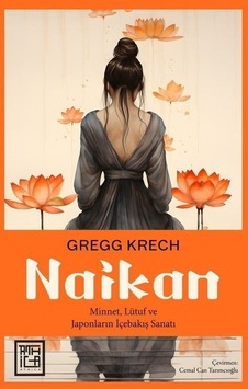 Naikan: Minnet Lütuf ve Japonların İçebakış Sanatı - Gregg Krech - Athica Yayınları Naikan: Minnet Lütuf ve Japonların İçebakış Sanatı - Gregg Krech - Athica Yayınları