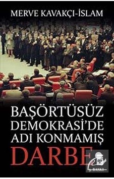 Başörtüsüz Demokrasi'de Adı Konmamış Darbe / Merve Kavakçı Başörtüsüz Demokrasi'de Adı Konmamış Darbe / Merve Kavakçı