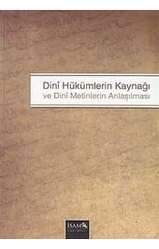 Dini Hükümlerin Kaynağı ve Dini Metinlerin Anlaşılması Dini Hükümlerin Kaynağı ve Dini Metinlerin Anlaşılması