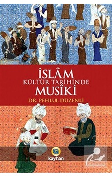 İslam Kültür Tarihinde Musiki - Pehlul Düzenli - Kayıhan Yayınları