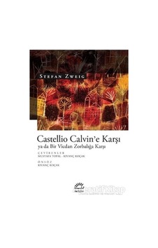 Castellio Calvin'e Karşı ya da Bir Vicdan Zorbalığa Karşı - Stefan Zweig - İletişim Yayınları Castellio Calvin'e Karşı ya da Bir Vicdan Zorbalığa Karşı - Stefan Zweig - İletişim Yayınları