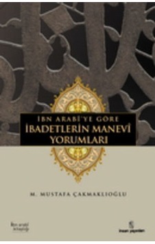 İbn Arabi'ye göre İbadetlerin Manevi Yorumları - M. Mustafa Çakmaklıoğlu - İnsan Yayınları İbn Arabi'ye göre İbadetlerin Manevi Yorumları - M. Mustafa Çakmaklıoğlu - İnsan Yayınları