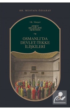 Osmanlıda Devlet - Tekke İlişkileri  -  19. Yüzyıl Arşiv Belgeleri Işığında - Mustafa Özsaray - İz Yayıncılık