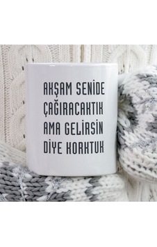 Akşam Seni De Çağıracaktık Ama Gelirsin Diye Korktuk Iki Tarafı Baskılı Kupa Bardak Çok Renkli