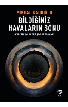 Bildiğiniz Havaların Sonu-Küresel İklim Değişimi ve Türkiye - Mikdat Kadıoğlu - Sia Bildiğiniz Havaların Sonu-Küresel İklim Değişimi ve Türkiye - Mikdat Kadıoğlu - Sia