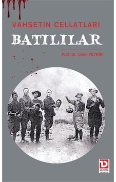 Vahşetin Cellatları Batılılar / Prof. Dr. Çetin Yetkin