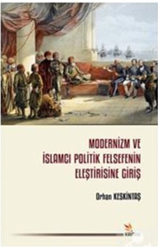 Modernizm ve İslamcı Politik Felsefenin Eleştirisine Giriş - Orhan Keskintaş - Kriter Modernizm ve İslamcı Politik Felsefenin Eleştirisine Giriş - Orhan Keskintaş - Kriter