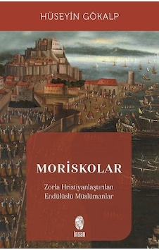 Moriskolar - Zorla Hristiyanlaştırılan Endülüslü Müslümanlar - Hüseyin Gökalp - İnsan Yayınları Moriskolar - Zorla Hristiyanlaştırılan Endülüslü Müslümanlar - Hüseyin Gökalp - İnsan Yayınları
