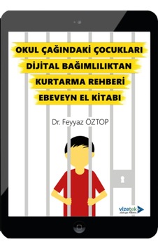 Okul Çağındaki Çocukları Dijital Bağımlılıktan Kurtarma Rehberi Ebeveyn El Kitabı Okul Çağındaki Çocukları Dijital Bağımlılıktan Kurtarma Rehberi Ebeveyn El Kitabı