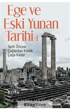 Ege ve Eski Yunan Tarihi 1 - Tarih Öncesi Çağlardan Klasik Çağa Kadar - Mehmet Ali Kaya - Bilge Kültür Sanat Ege ve Eski Yunan Tarihi 1 - Tarih Öncesi Çağlardan Klasik Çağa Kadar - Mehmet Ali Kaya - Bilge Kültür Sanat