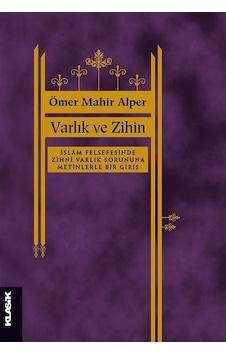 Varlık ve Zihin - İslam Felsefesinde Zihni Varlık Sorununa Metinlerle Bir Giriş - Ömer Mahir Alper - Klasik Yayınları