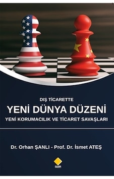 Dış Ticarette Yeni Dünya Düzeni Yeni Korumacılık Ve Ticaret Savaşları İsmet Ateş, Orhan Şanlı