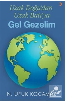 Uzak Doğu'dan Uzak Batı'ya Gel Gezelim / N. Ufuk Kocamaz Uzak Doğu'dan Uzak Batı'ya Gel Gezelim / N. Ufuk Kocamaz
