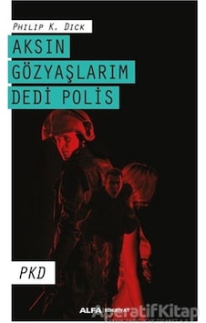 Aksın Gözyaşlarım Dedi Polis - Philip K. Dick - Alfa Yayıncılık Aksın Gözyaşlarım Dedi Polis - Philip K. Dick - Alfa Yayıncılık