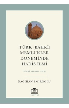 Türk (Bahri) Memlükler Döneminde Hadis İlmi (Hicri 7 - 8. Asır) - Nagihan Emiroğlu - Timaş Akademi Türk (Bahri) Memlükler Döneminde Hadis İlmi (Hicri 7 - 8. Asır) - Nagihan Emiroğlu - Timaş Akademi