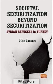 Societal Securitization Beyond Securitization: Syrian Refugees in Turkey - Dilek Canyurt - Nobel Bilimsel Eserler