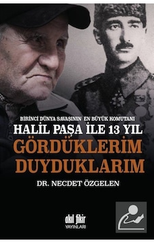 Halil Paşa İle 13 Yıl - Gördüklerim Duyduklarım - Necdet Özgelen - Akıl Fikir Yayınları