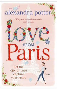 Love From Paris: A Magical, Escapist Romcom From The Author Of Confessıons Of A Forty-somethıng F K Up