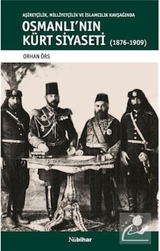 Osmanlı'nın Kürt Siyaseti-Aşiretçilik Milliyetçilik Kavşağında 1876-1909 - Orhan Örs - Nubihar Yayınları Osmanlı'nın Kürt Siyaseti-Aşiretçilik Milliyetçilik Kavşağında 1876-1909 - Orhan Örs - Nubihar Yayınları