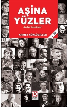 Aşina Yüzler Anılar, İzlenimler (1. Cilt) / Ahmet Köklügiller