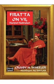 Fırat'ta On Yıl Harput Hatıraları - Crosby Howard Wheeler - Çeviribilim Fırat'ta On Yıl Harput Hatıraları - Crosby Howard Wheeler - Çeviribilim