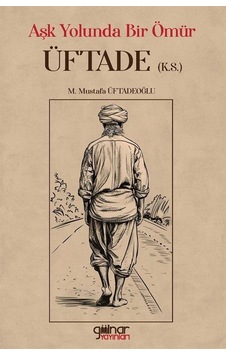 Aşk Yolunda Bir Ömür "üftade" K.s. / M. Mustafa Üftadeoğlu