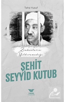 Zindanların Yıldıramadığı Şehit: Seyyid Kutub - Taha Yusuf - Yüksel Yayıncılık