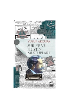 Suriye ve Filistin Mektupları / Yusuf Akçura Suriye ve Filistin Mektupları / Yusuf Akçura